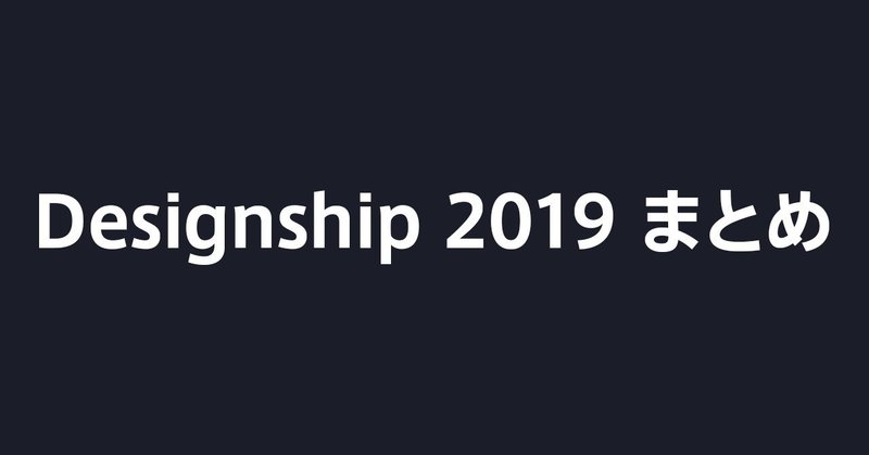 Designship 2019 note / 登壇資料 /グラレコまとめ  ※随時更新します。