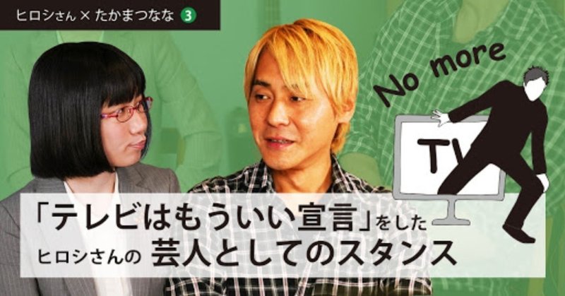 Vol 3 テレビは減らそう と決めたヒロシさんの芸人としてのスタンス たかまつなな 時事youtuber Note