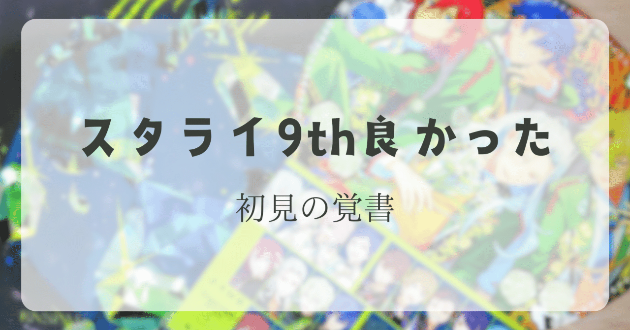 スタライ9th良かった-初見の覚書-｜たのしいな