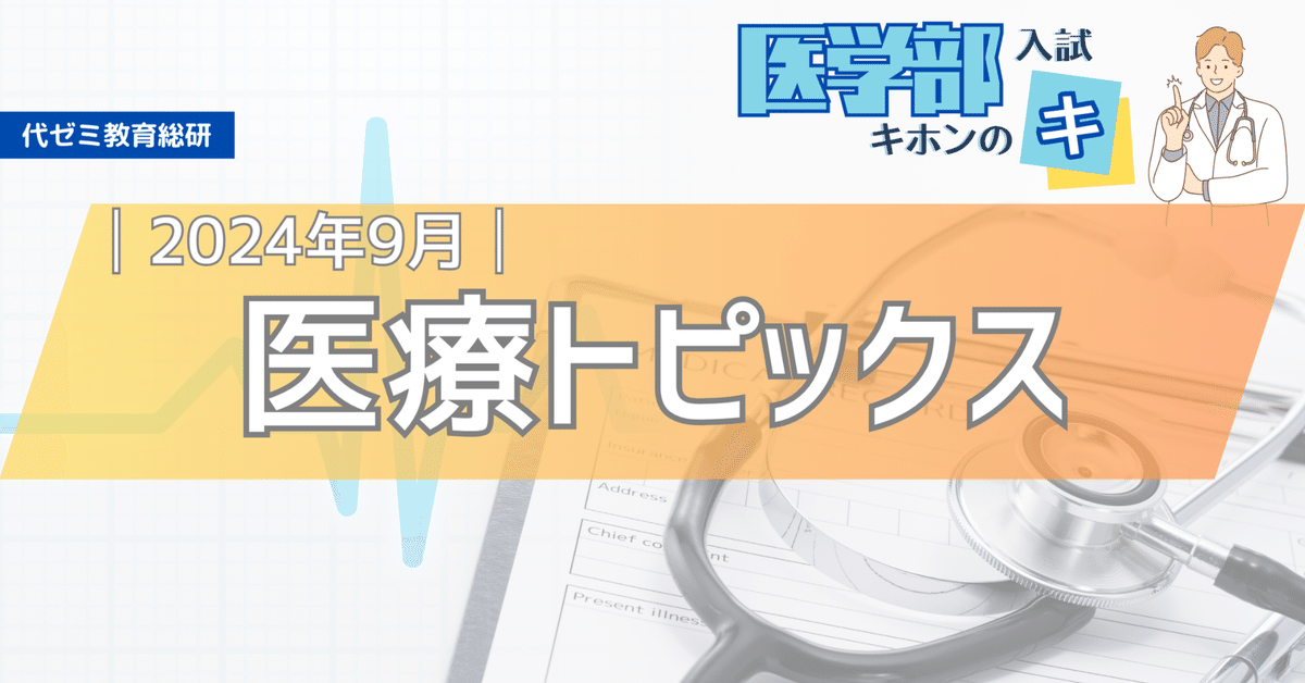 面接・小論文対策に！医療トピックス(2024年9月まとめ)代ゼミ教育総研コメントつき【医学部入試キホンのキ】｜代ゼミ教育総研note