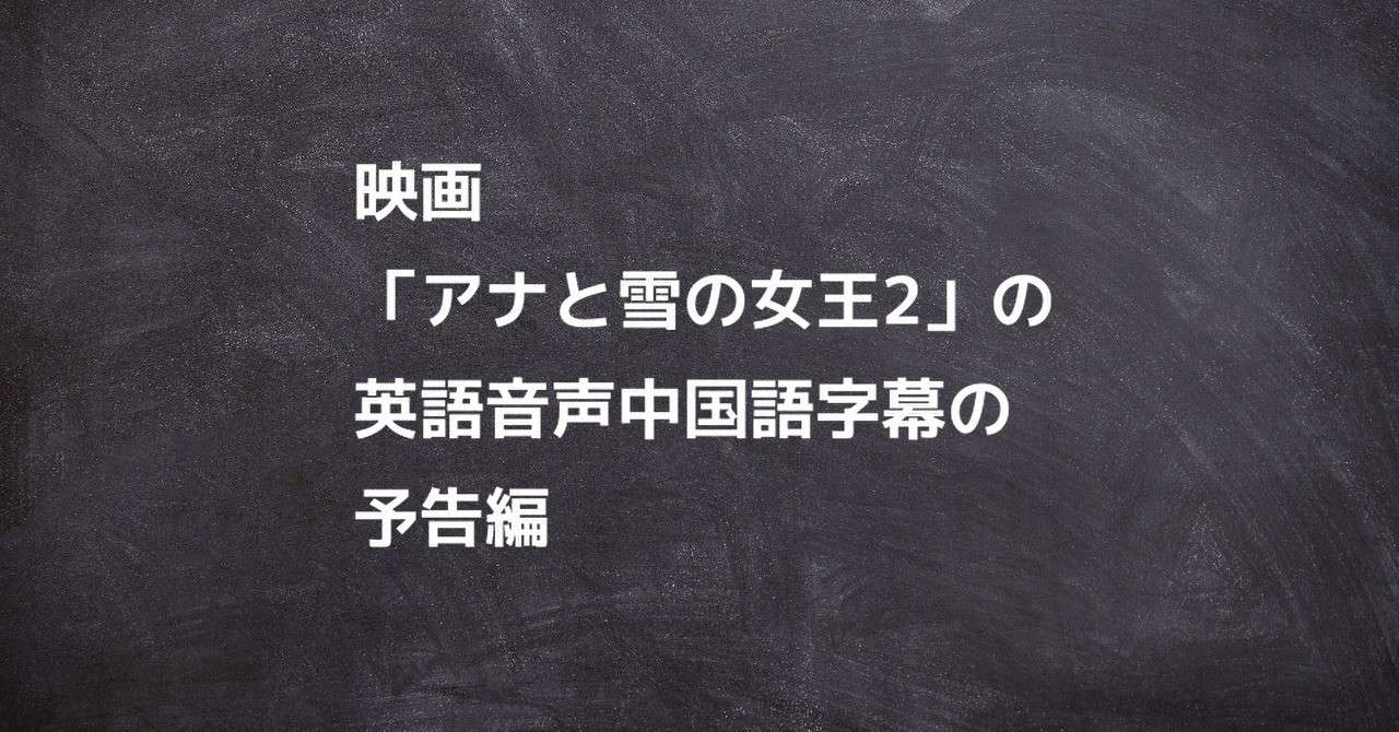 映画 アナと雪の女王2 の英語音声中国語字幕の予告編 中国語おすすめ勉強法 Note