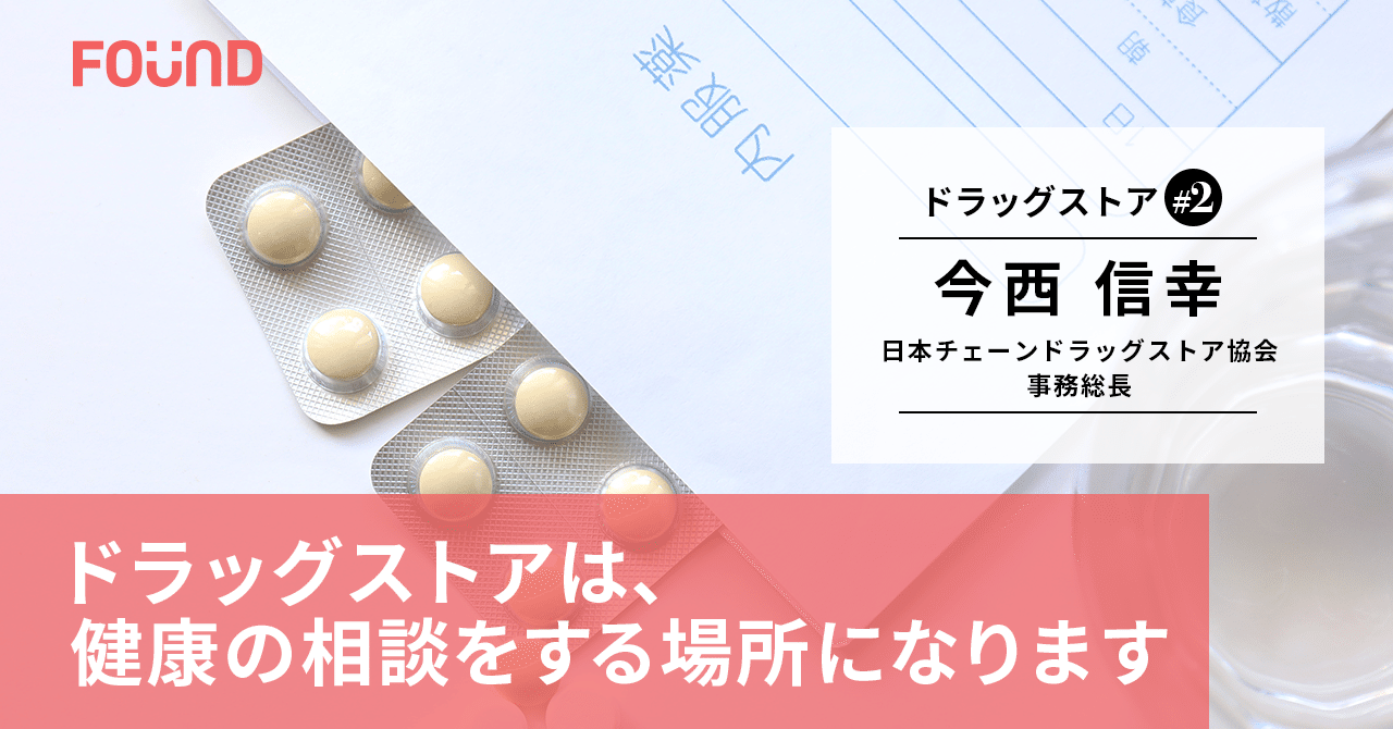 ドラッグストアに求められる３つの役割｜日本チェーンドラッグストア協会 今西信幸 中編｜お金と社会のWEBメディア『FOUND』
