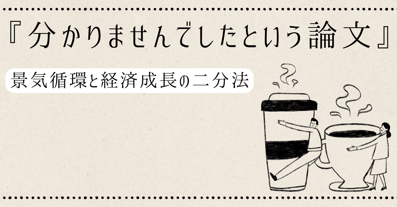 分かりませんでしたという論文』景気循環と経済成長の二分法｜ethe