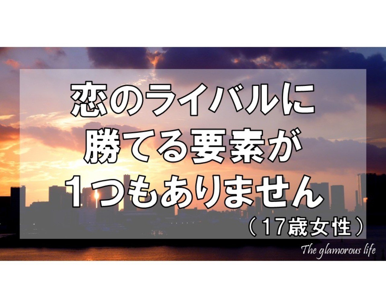 恋のライバルに勝てる要素が1つもありません 17歳女性 グラマラス ライフ By リンダ Note