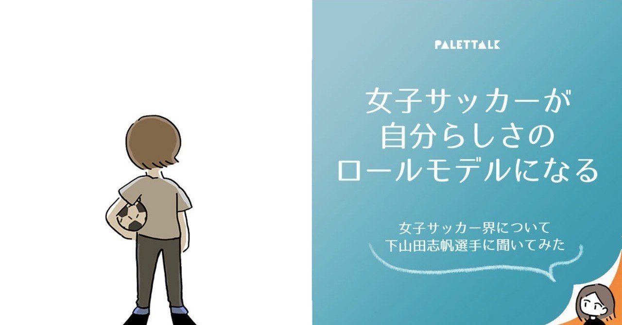 女子サッカーが自分らしさのロールモデルになる 女子サッカー界について下山田志帆選手に聞いてみた 漫画でわかるlgbtq パレットーク Note
