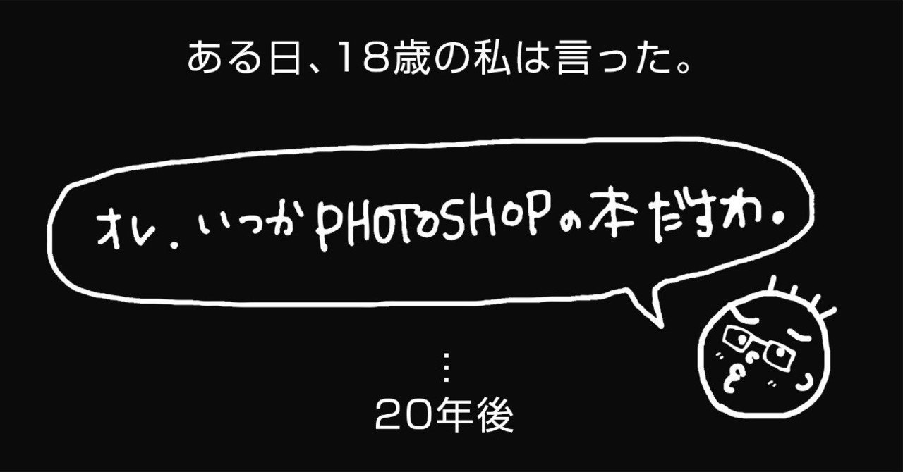 18歳の私は言った オレ いつかphotoshopの本だすわ 20年後 レタッチャー 大谷キミト Note
