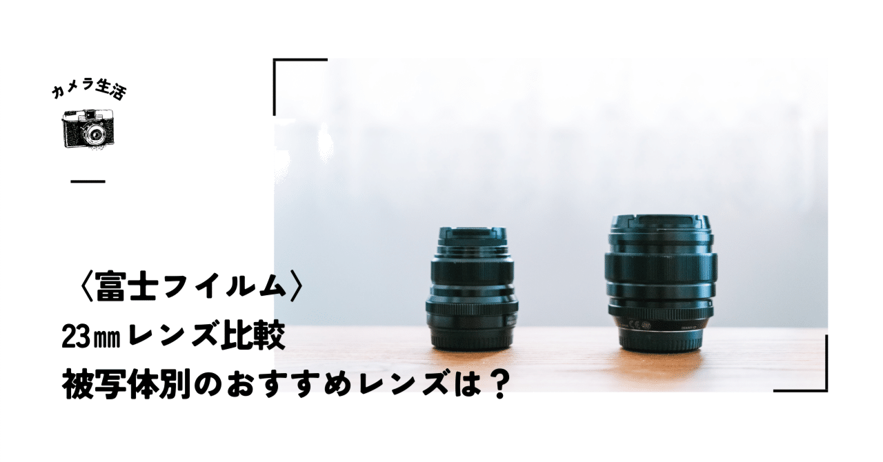 初心者向け🔰フジノンレンズ23㎜単焦点比較｜撮りたいものに合わせて