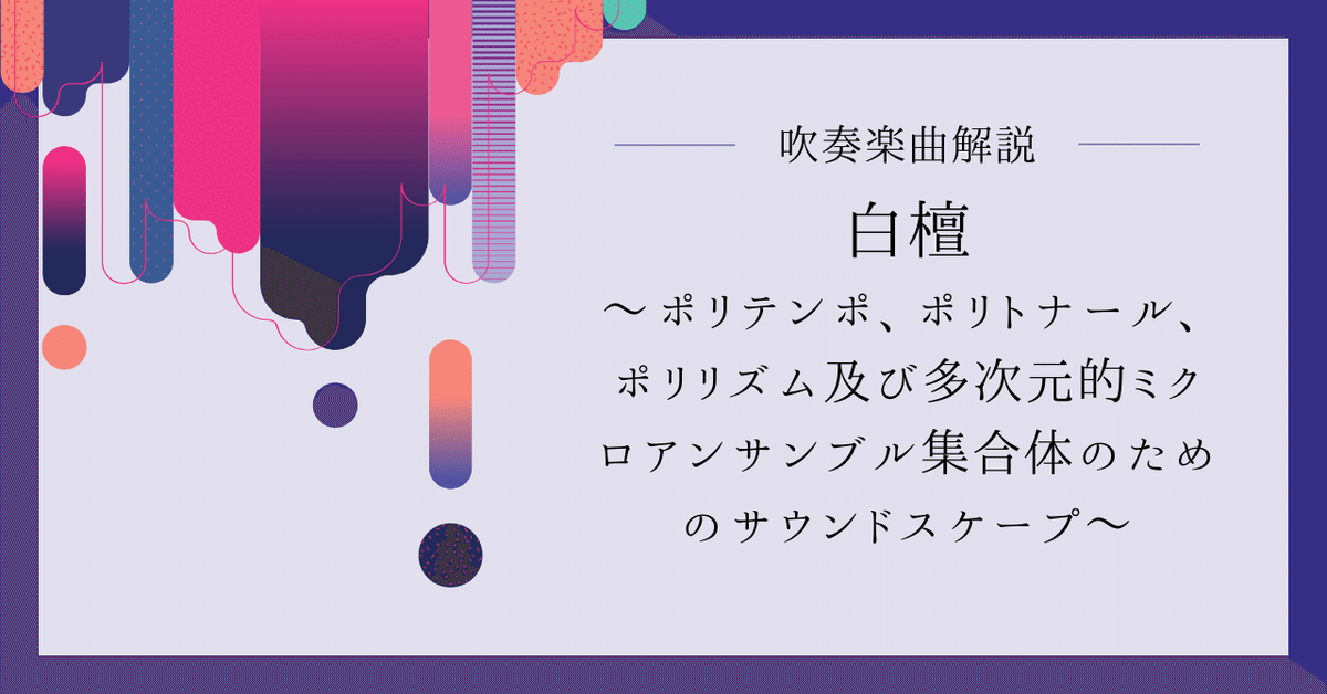 吹奏楽曲解説】白檀～ポリテンポ、ポリトナール、ポリリズム及び