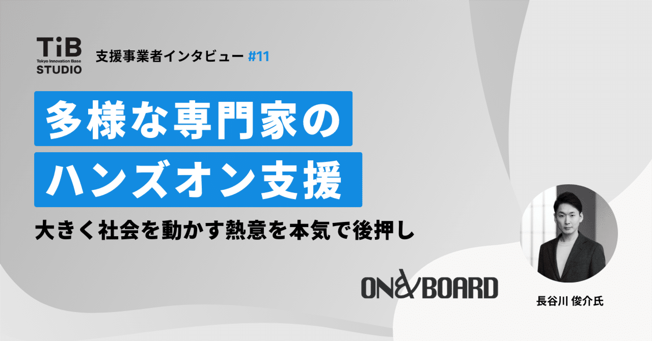 【ON&BOARD株式会社】多彩な専門家のハンズオン支援。大きく社会を動かす熱意を本気で後押し🚀支援事業者インタビュー #11 ｜TIB STUDIO｜共同創業者のように寄り添い、 世界を驚かせるスタートアップを