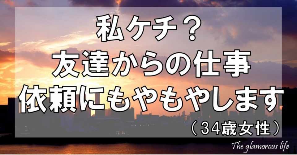 私ケチ 友達からの仕事依頼にもやもやします 34歳女性 グラマラス ライフ By リンダ Note