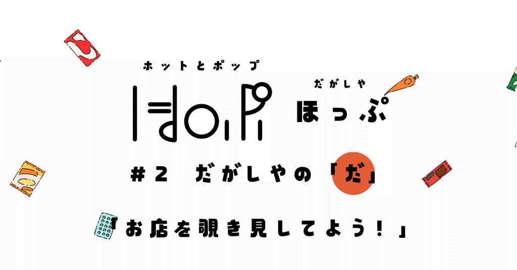 2 だがしやの「だ」【アクセス・お店を覗き見】｜『駆け出しの駄菓子