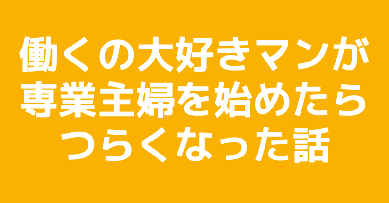 働くの大好きマンが専業主婦を始めたら辛くなった話 Ichishio 140 Note