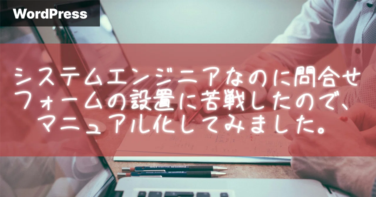 システムエンジニアなのに問合せフォームの設置に苦戦したので