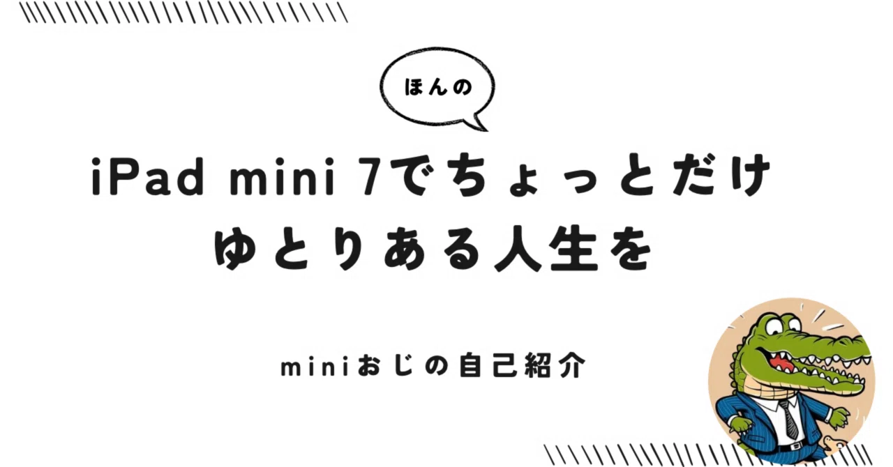 iPad mini 7でほんのちょっとだけゆとりのある人生を謳歌していく