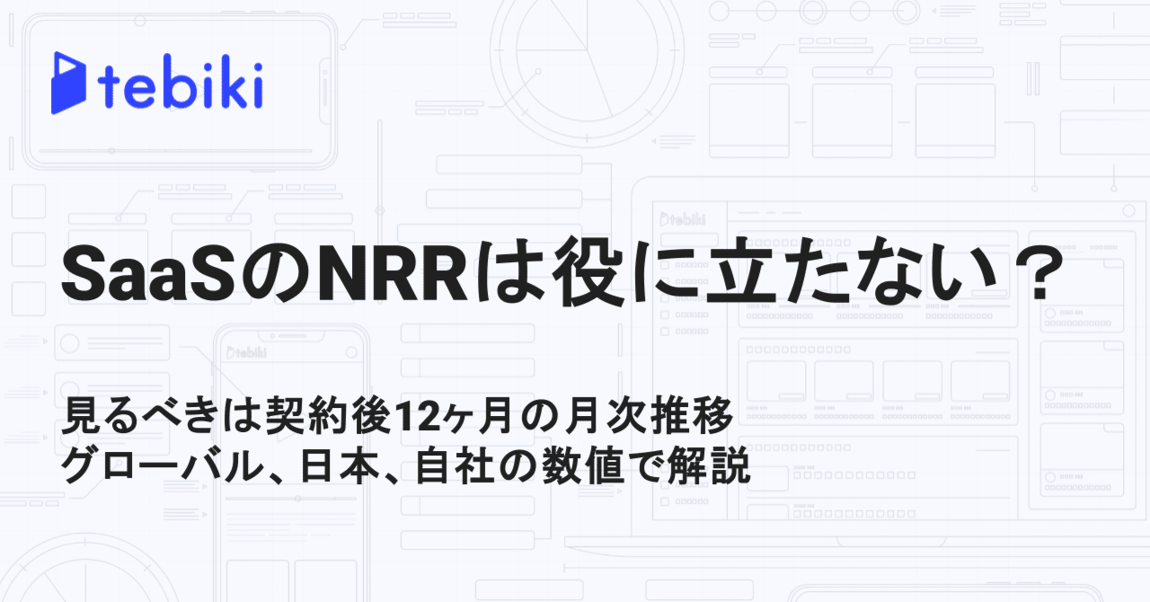 SaaSのNRRは役に立たない？見るべきは契約後12ヶ月の月次推移。グローバル、日本、自社の数値で解説。｜tebiki ブログ