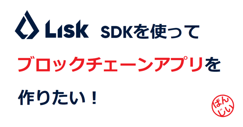 Lisk Sdk を使ってブロックチェーンアプリを作りたい 環境構築編 万博おじ Note Lisk Sdk を使ってブロックチェーンアプリを作りたい 環境構築編 万博おじ Note