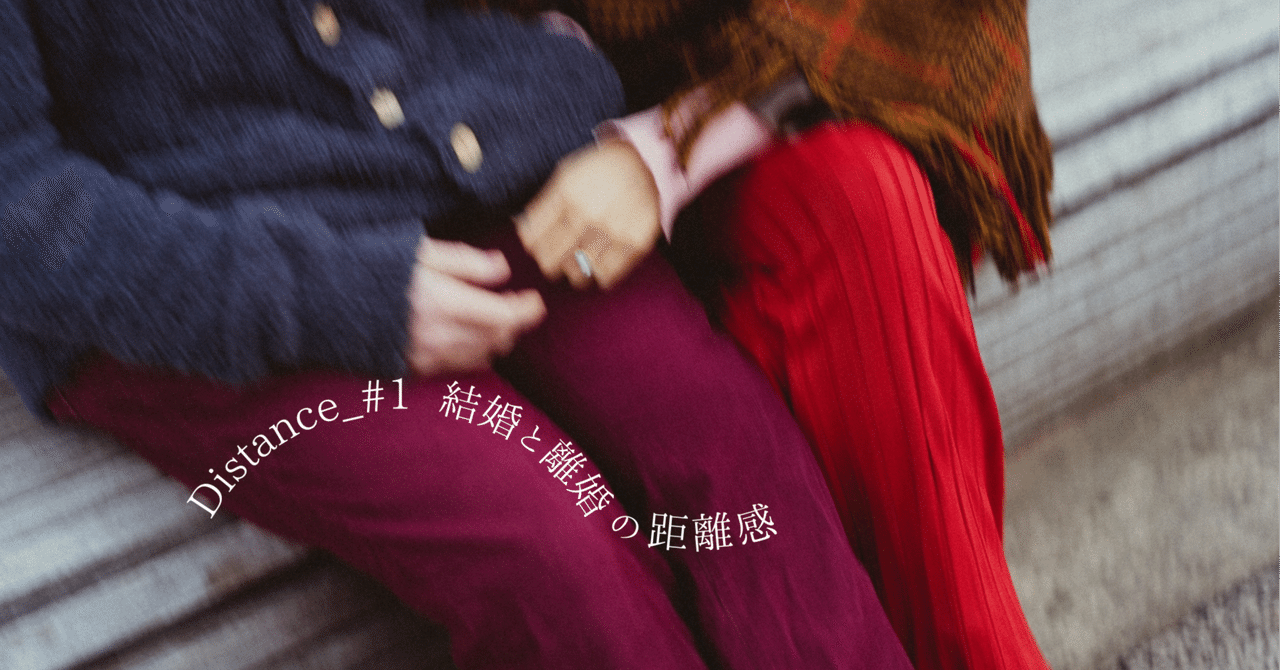 Distance_1 : 結婚と離婚の距離感。｜オア明奈 | Akina Orr