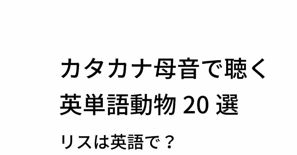 カタカナ母音で聴いてみよう 英単語 動物20選 Taka Note