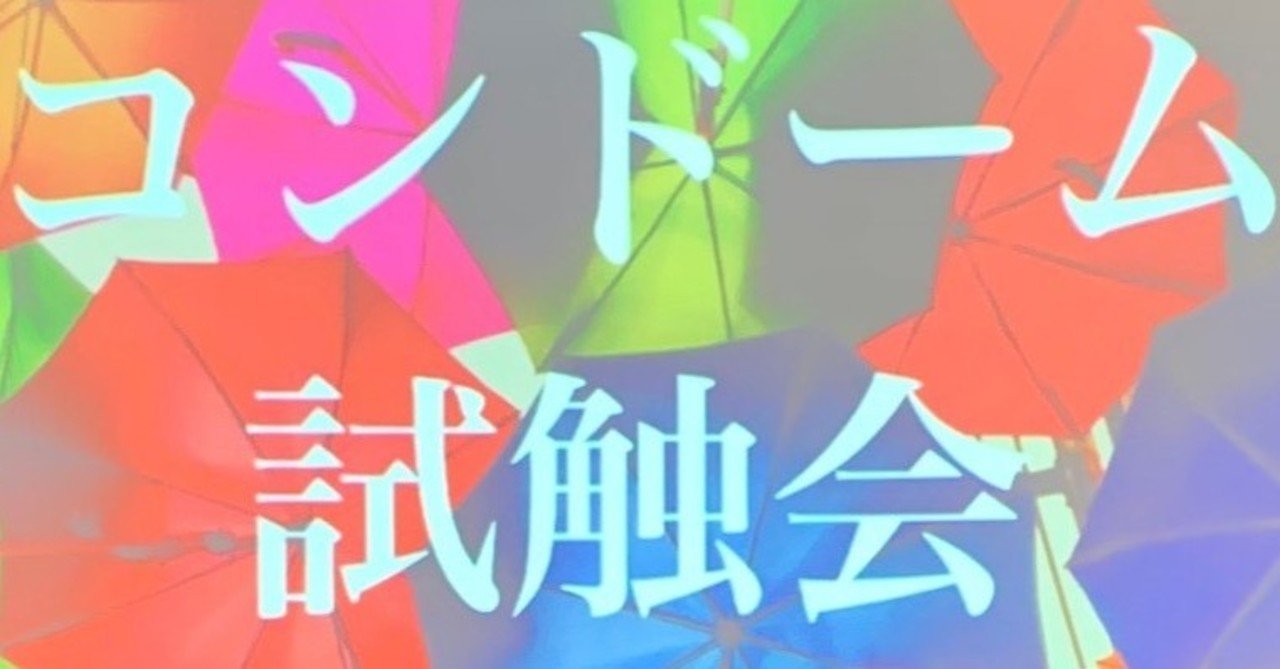 コンドーム選びを前戯に コンドーム試触会 レポと 気持ち良いセックスをするために 睦月めりこ Note
