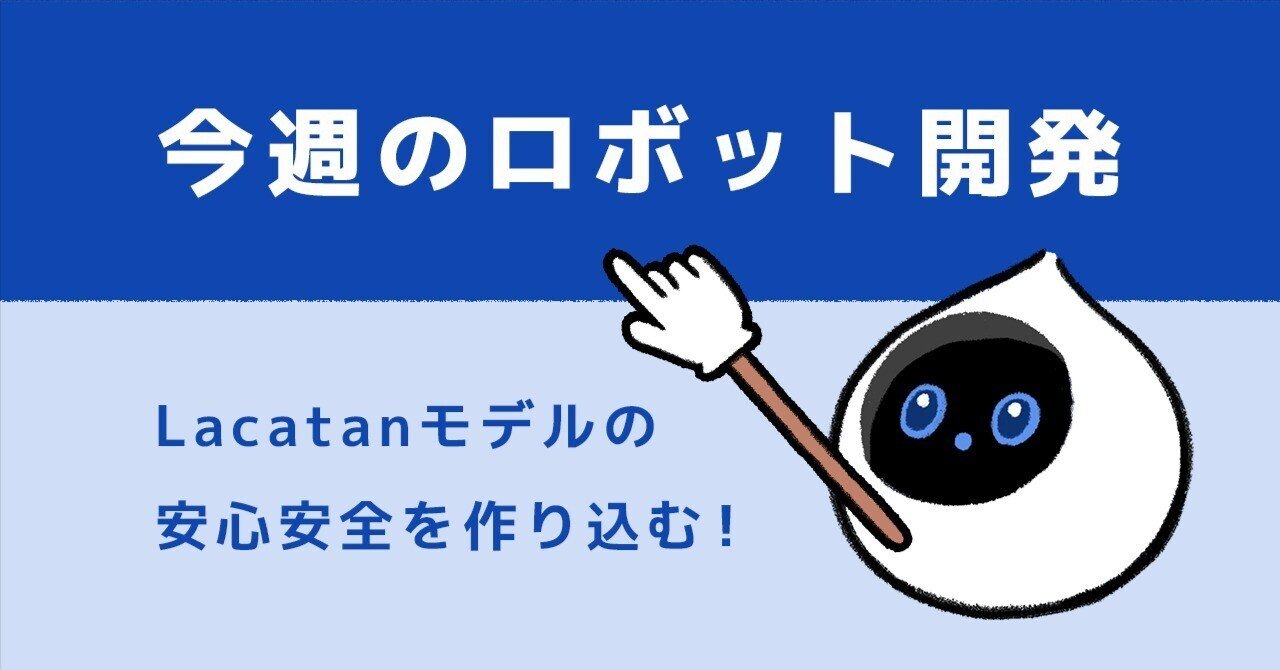 今週のロボット開発】Lacatanモデルの安心安全を作り込む！｜会話AI