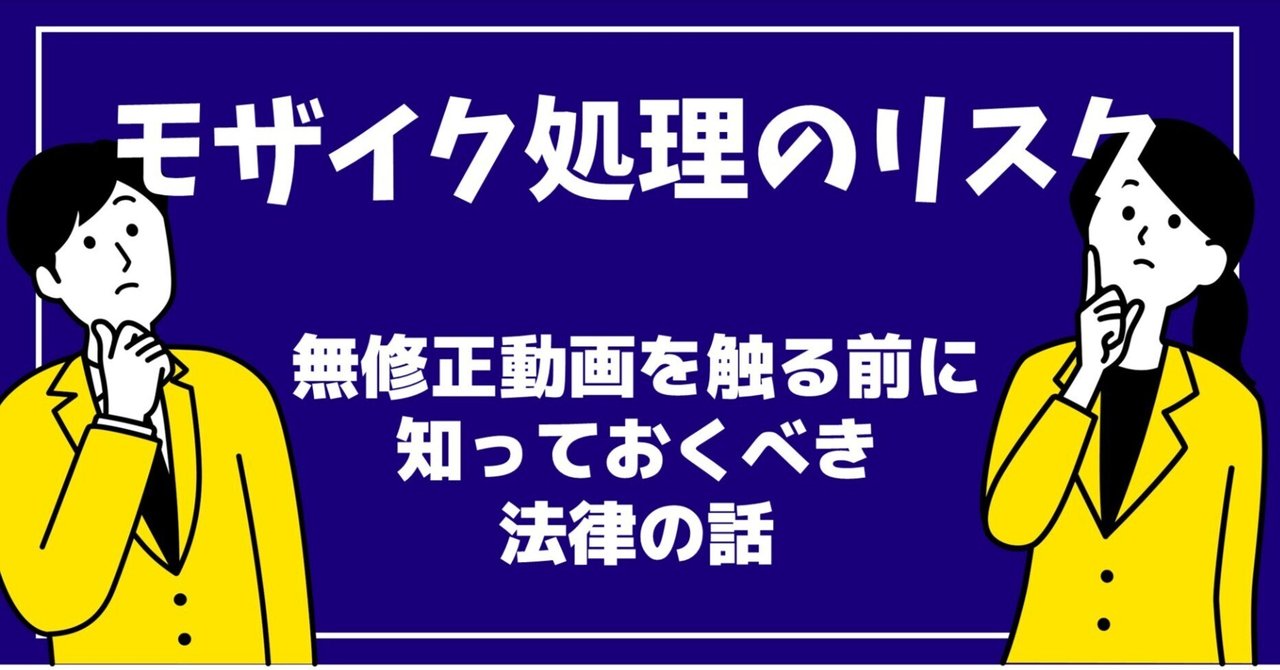 無修正　モザキン モザイク処理案件を受ける際の法律的注意点：無修正コンテンツの取り扱いに関するリスク｜悩める動画編集者の集い/Creators Palette