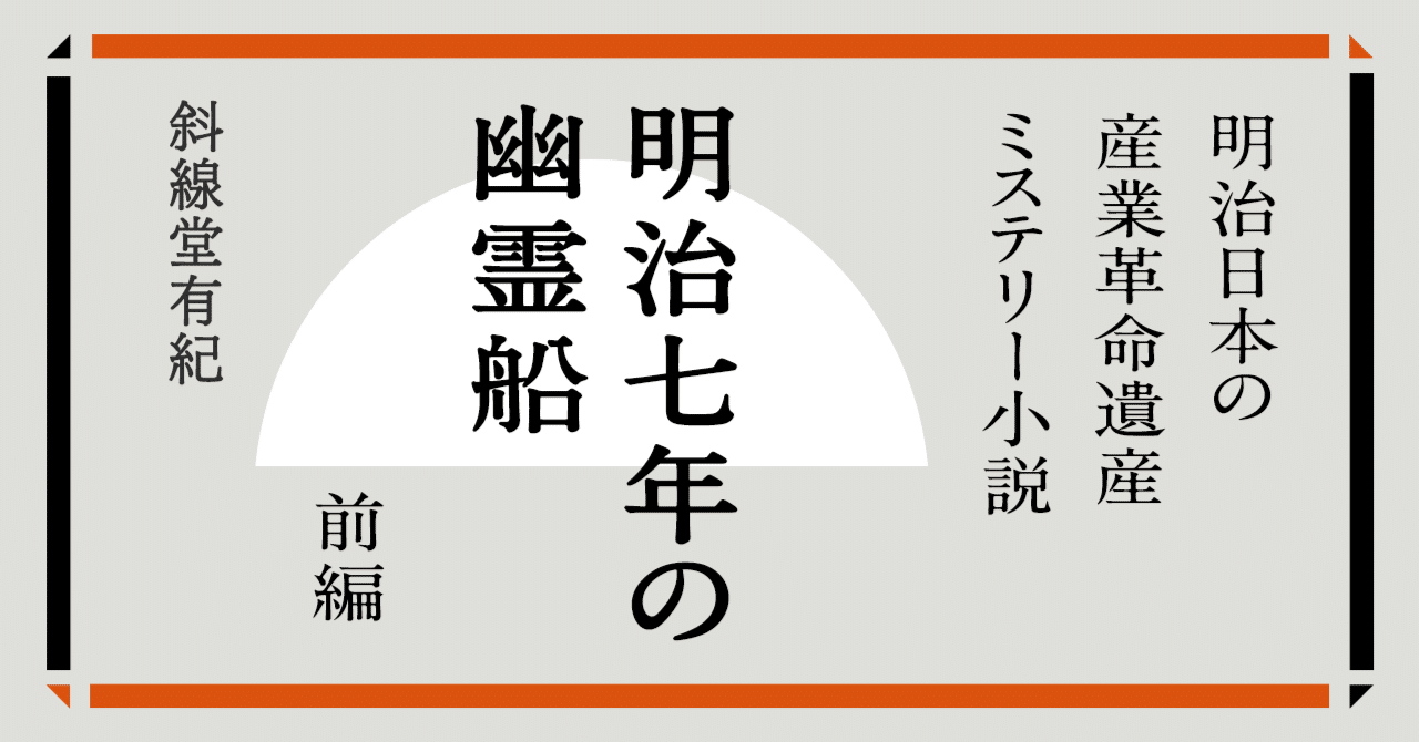 世界遺産・短編小説】「明治七年の幽霊船」前編|「明治日本の 世界遺産・短編小説】「明治七年の幽霊船」前編|「明治日本の