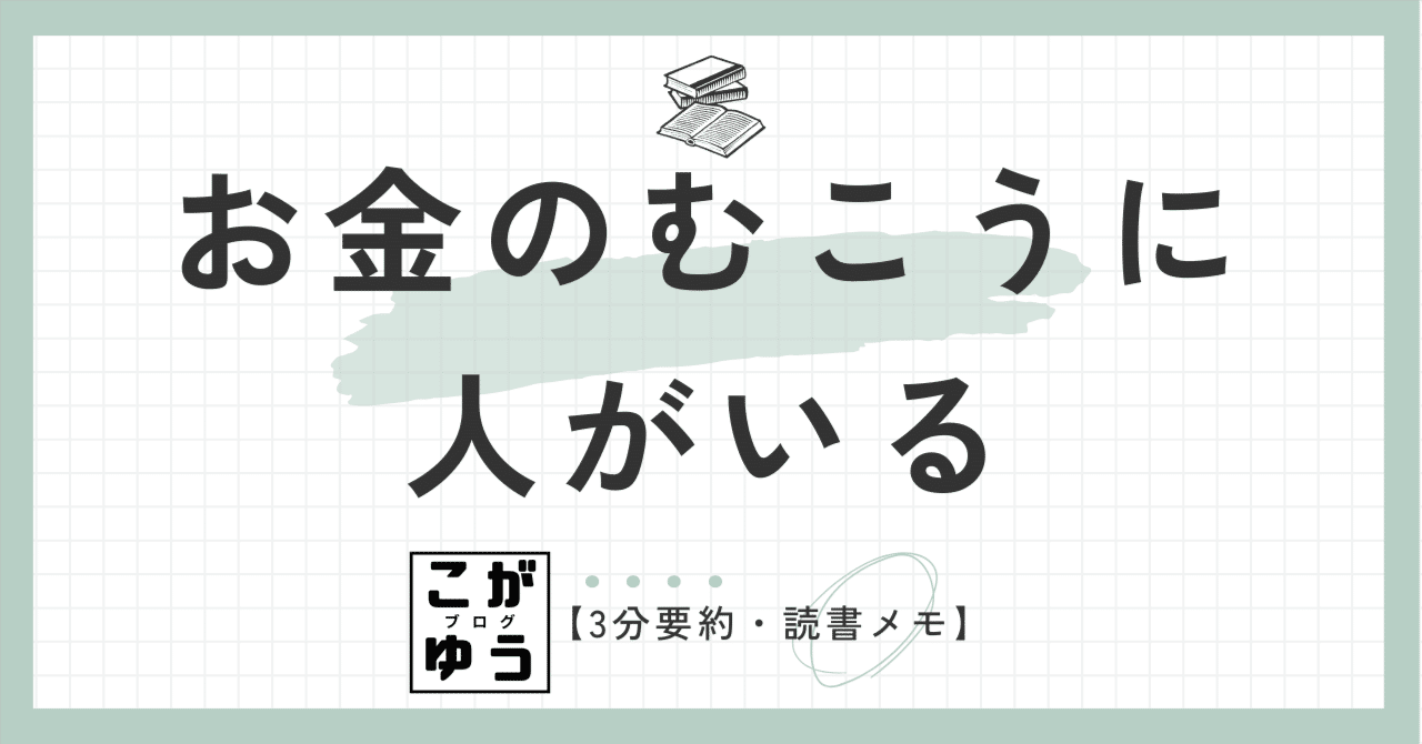 3分要約・読書メモ】お金のむこうに人がいる―元ゴールドマン・サックス金利トレーダーが書いた 予備知識のいらない経済新入門 ：田内 学 (著)｜こがゆう