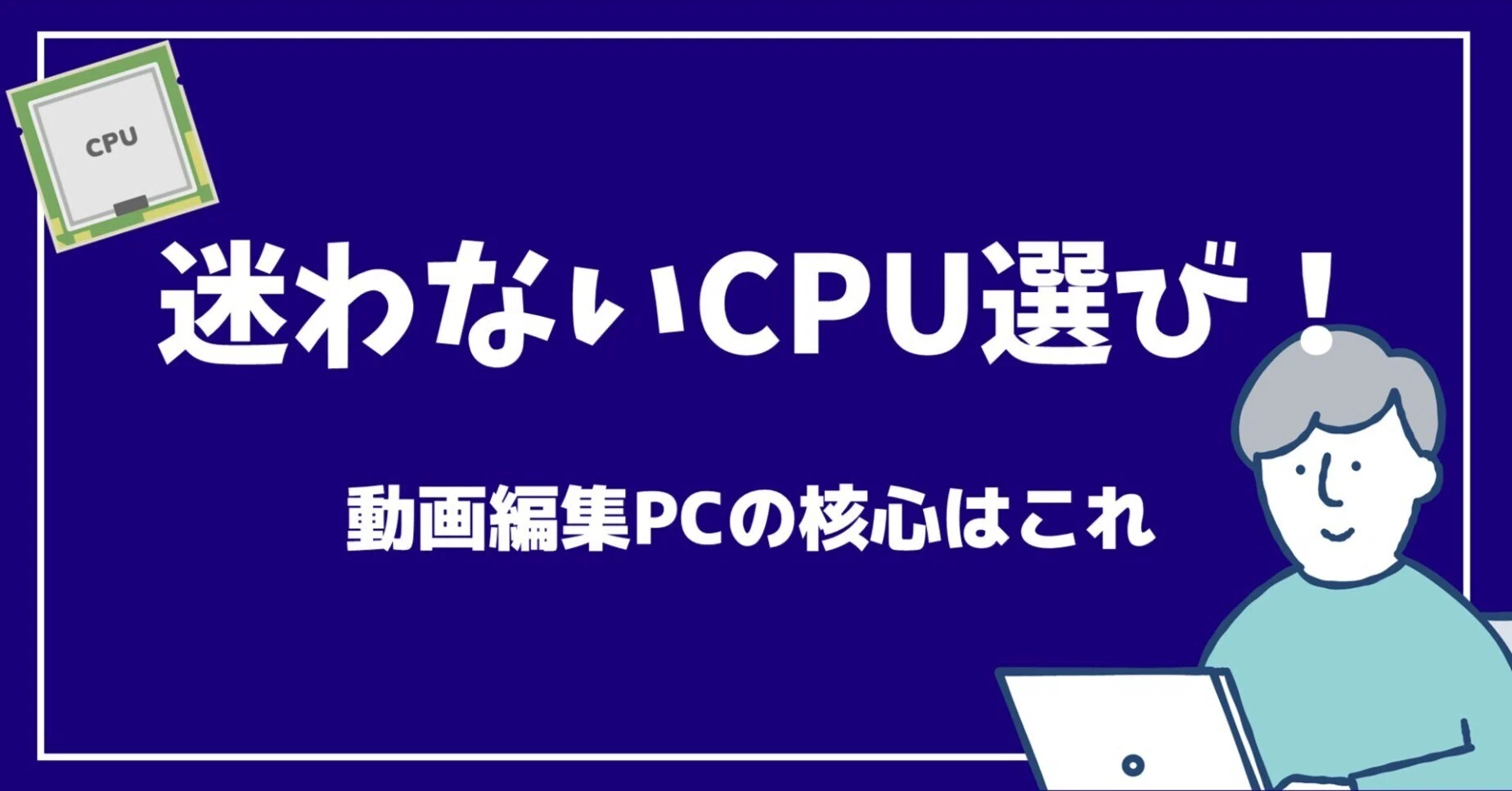 動画編集にはどのCPUを選ぶべき？スペック別に比較してみた｜悩める