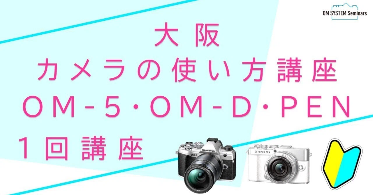 満員御礼【大阪】2025年2月8日：初心者向け ?カメラの使い方講座＜OM 