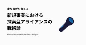 検証編】新規事業における「探索型アライアンス」の戦術論｜渡邊 敦孔