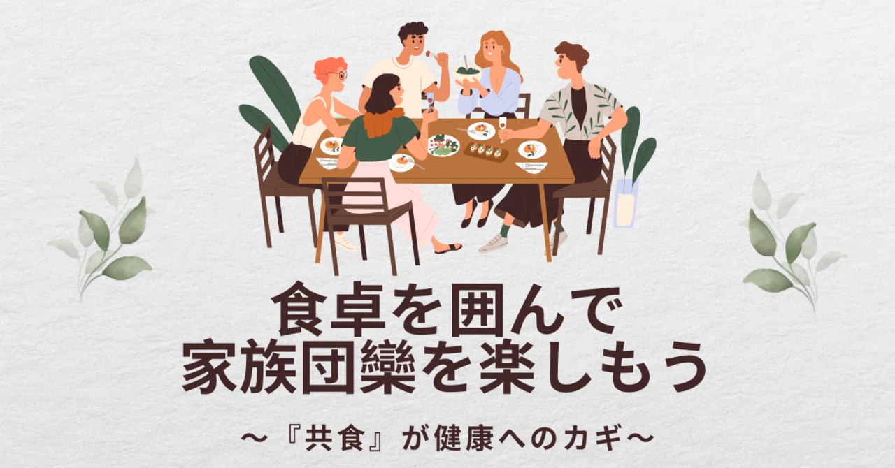 食卓を囲んで家族団欒を楽しもう〜『共食』が健康へのカギ〜｜もっさん【健康的な生活に導くDr】