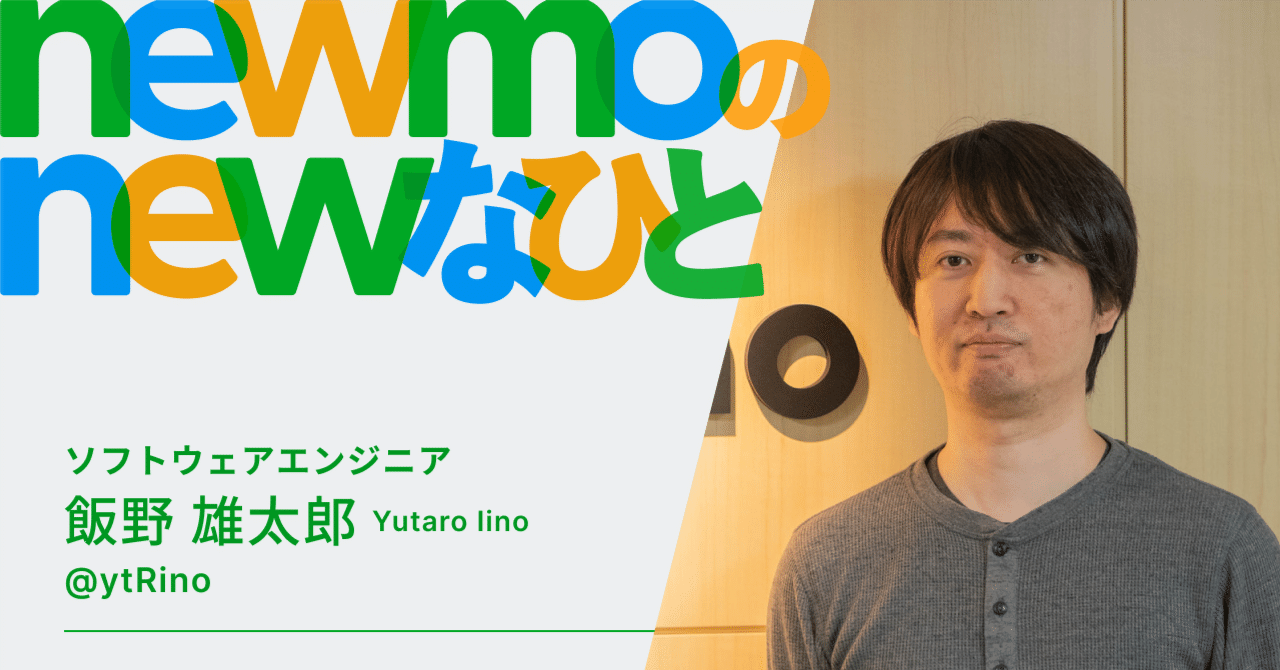 newmoのnewなひと 〜ソフトウェアエンジニア・イーノ@ytRino〜｜newmo株式会社｜