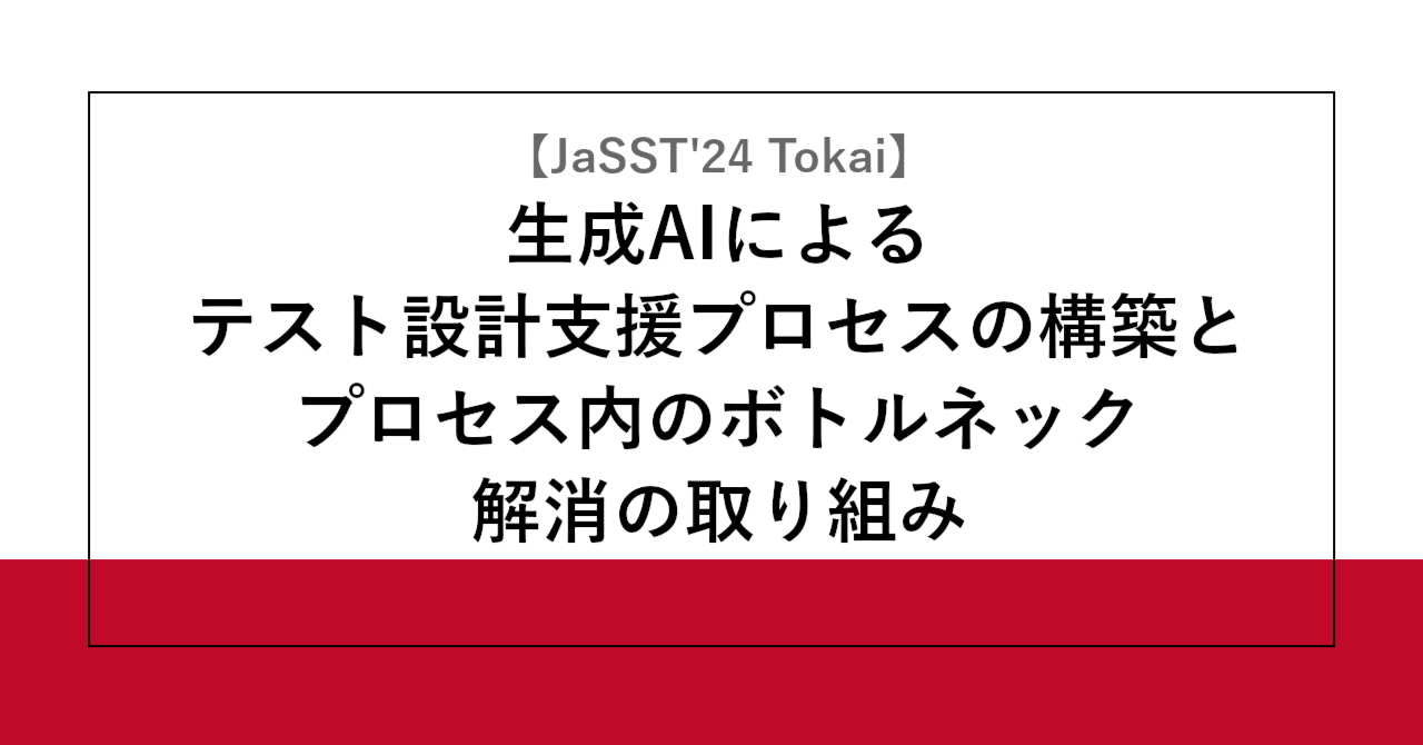 JaSST'24 Tokai】生成AIによるテスト設計支援プロセスの構築とプロセス