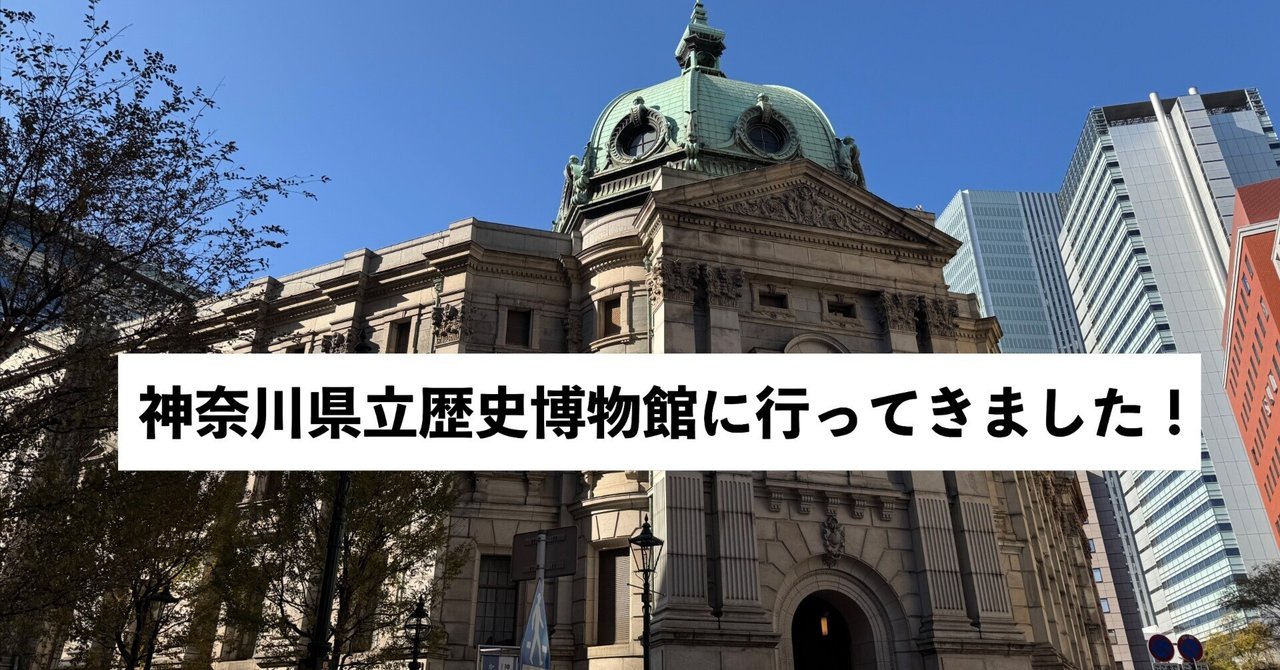 神奈川県立歴史博物館に行ってきました！｜ぽーるのーと
