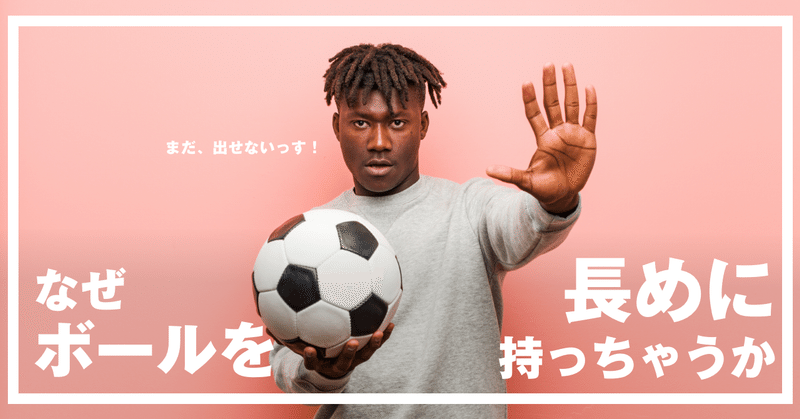 なぜ ボールを長く持つ のか考察してみた やっさん Yasuhiro Ishikawa Note