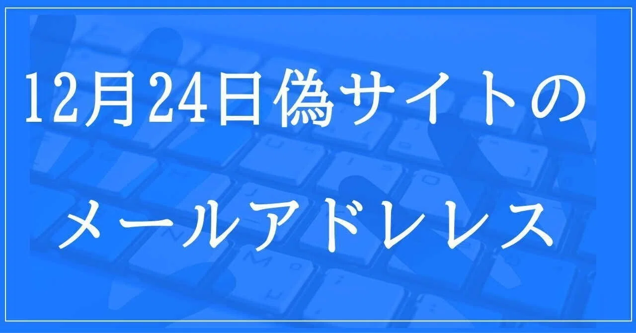 2024年12月24日収集：偽サイトのメールアドレス｜neo_blood