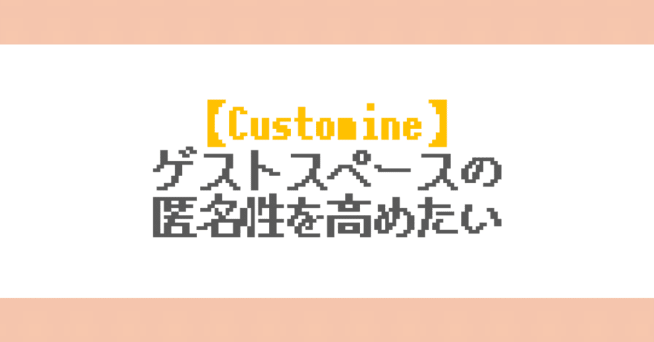 Customine】ゲストスペースの匿名性を高めたい｜tanaka@❄️
