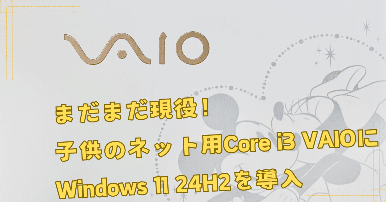 まだまだ現役！子供のネット用Core i3 VAIOにWindows 11 24H2を導入