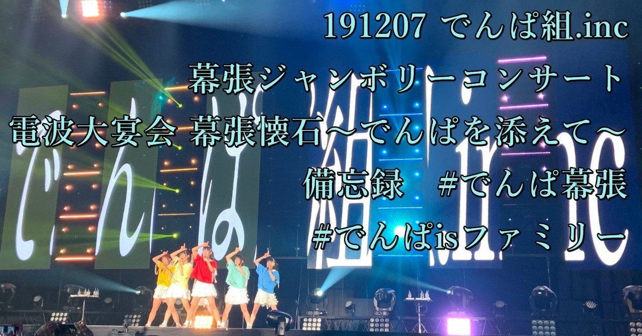 1917 でんぱ組 Inc 幕張ジャンボリーコンサート 電波大宴会 幕張懐石 でんぱを添えて 備忘録 でんぱ幕張 でんぱ Isファミリー Chan C Hanagumi Note