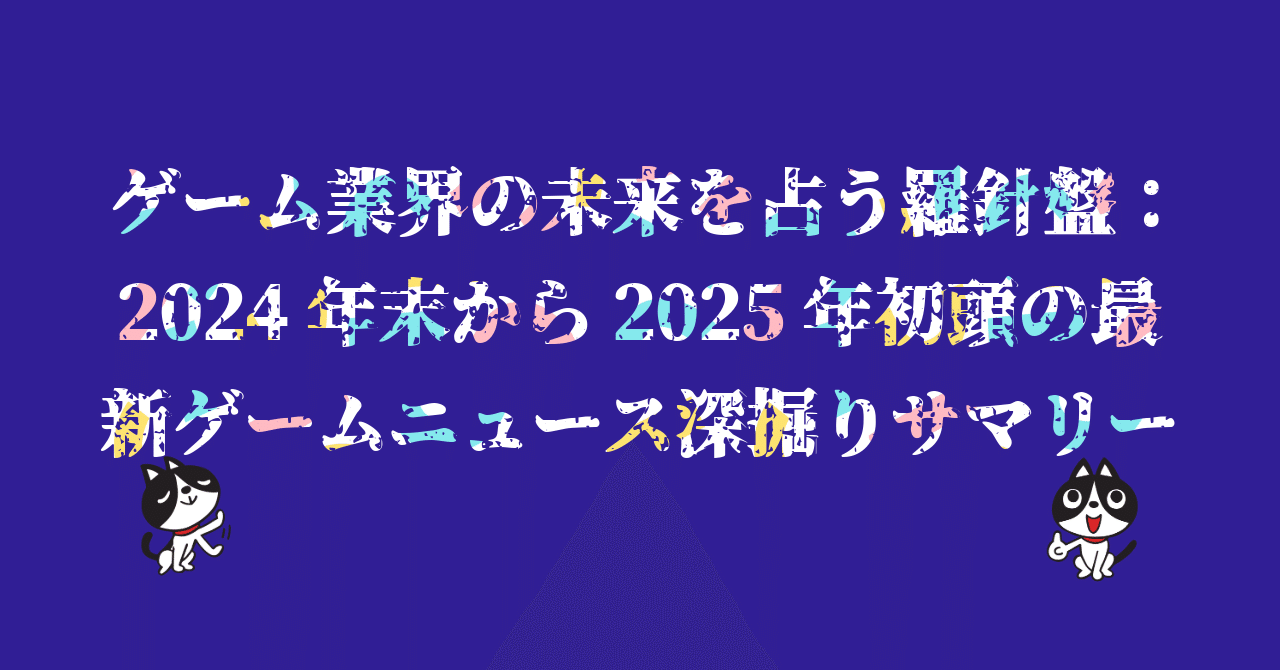 ゲーム業界の未来を占う羅針盤：2024年末から2025年初頭の最新ゲームニュース深掘りサマリー｜S