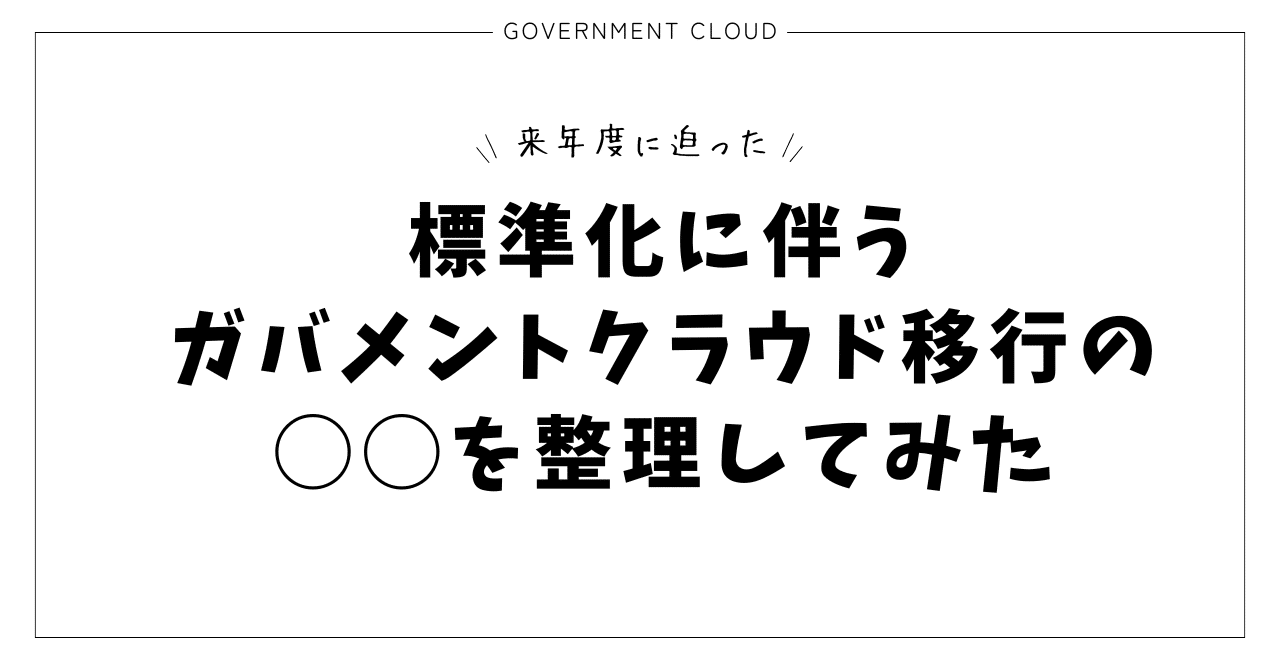 来年度に迫った、標準化に伴うガバメントクラウド移行の◯◯を