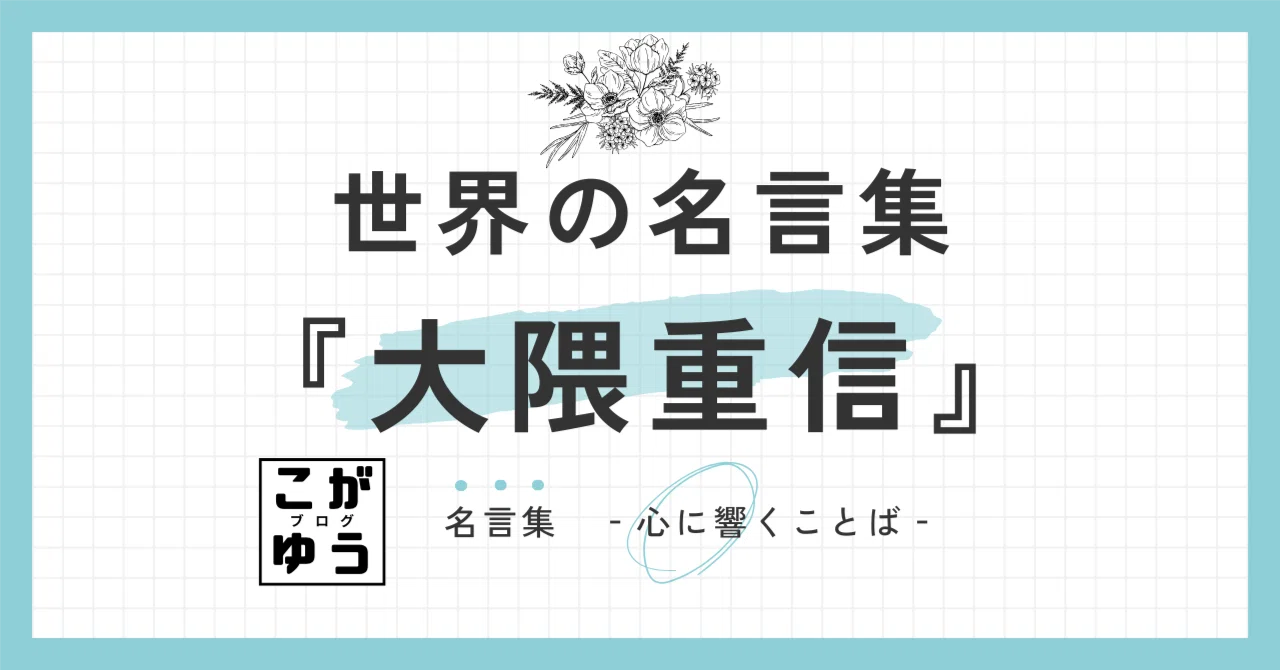世界の名言】大隈重信の名言10選：近代日本の礎を築いた政治家の言葉 