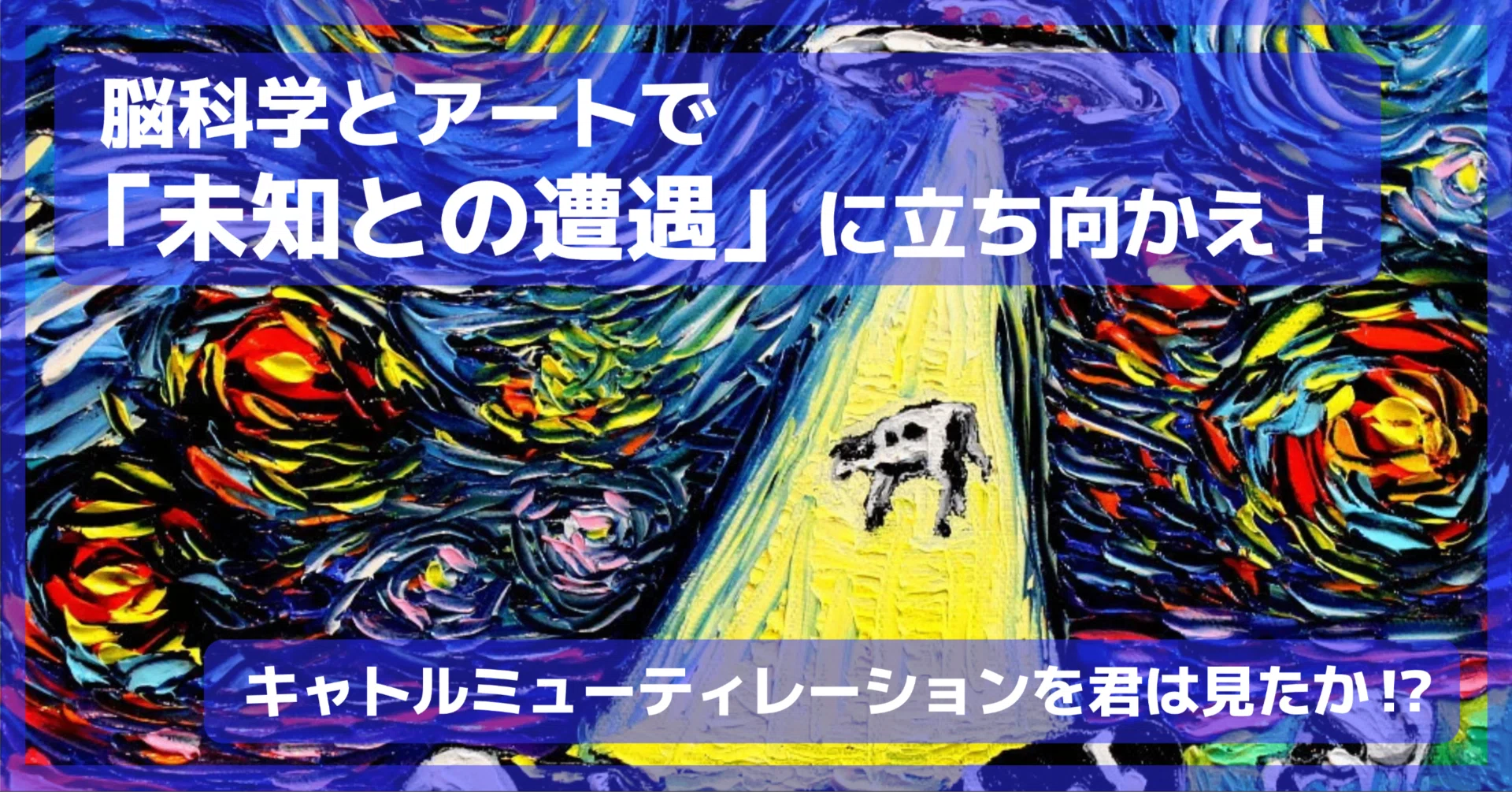 脳科学とアートで「未知との遭遇」に立ち向かえ！キャトルミューティ