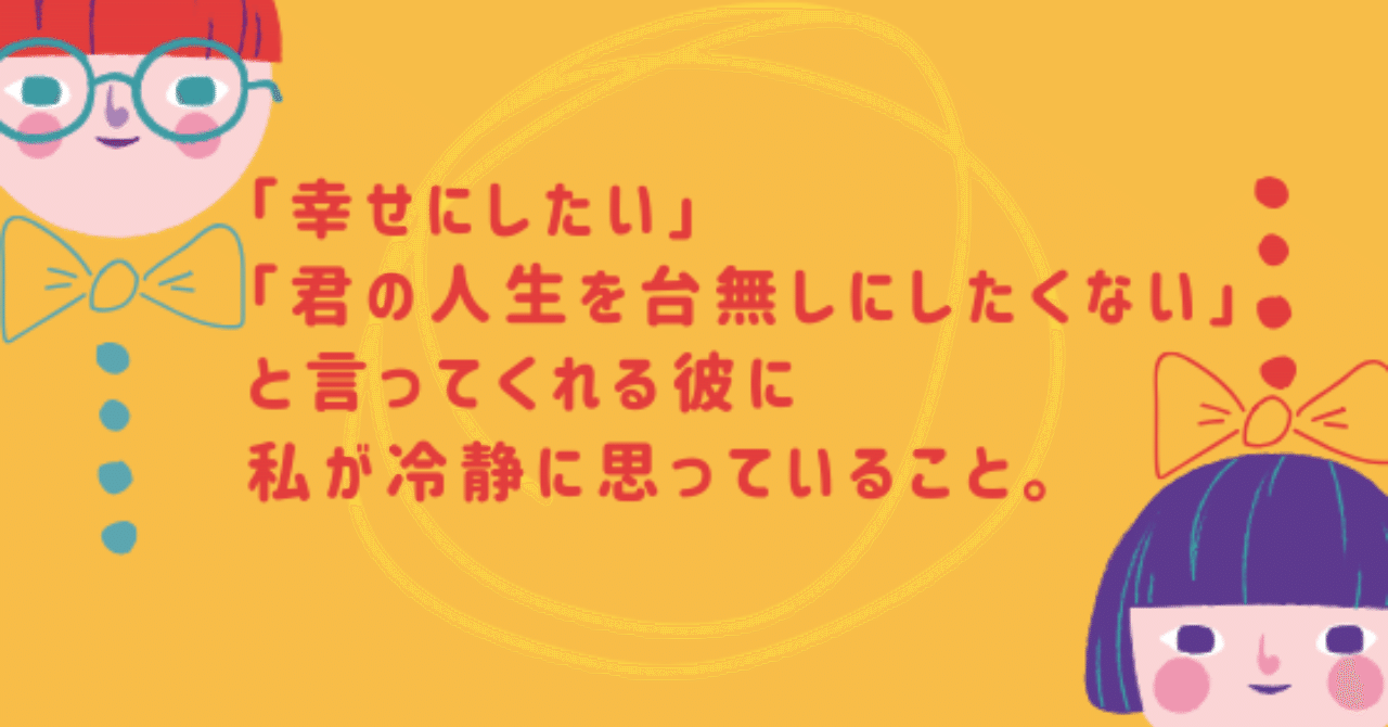 幸せにしたい 君の人生を台無しにしたくない と言ってくれる彼に 私が冷静に思っていること なだみき Note