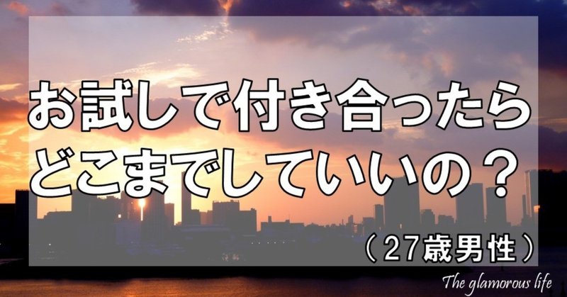 お試しで付き合ったら どこまでしていいの 27歳男性 グラマラス ライフ By リンダ Note お試しで付き合ったら どこまでしていいの 27歳男性 グラマラス ライフ By リンダ Note