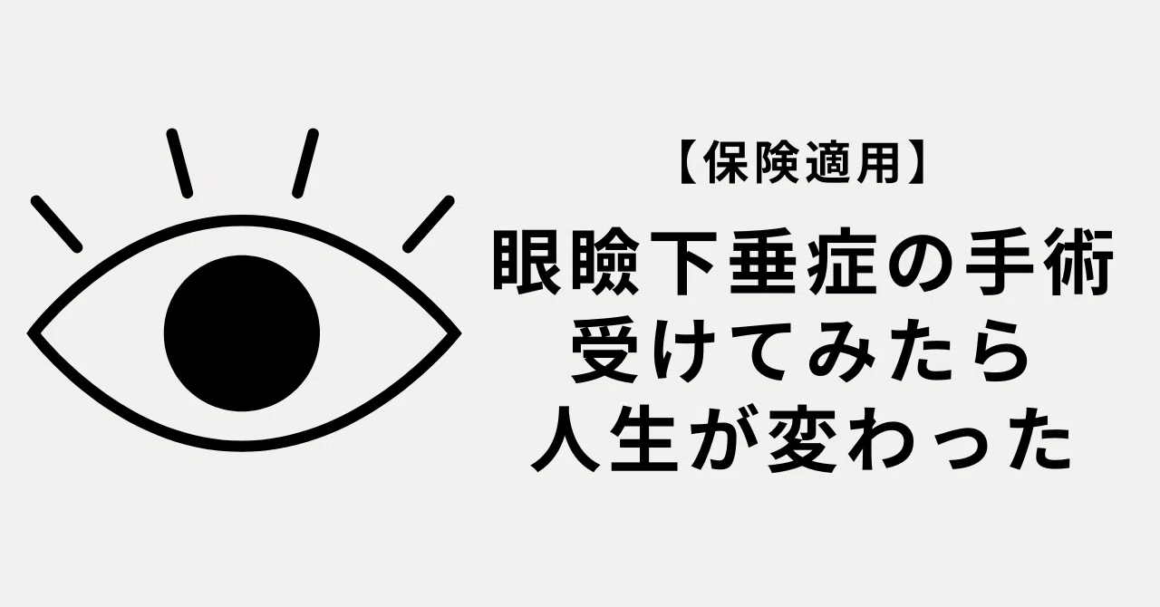【保険適用】眼瞼下垂症の手術受けてみたら人生が変わった｜dashn