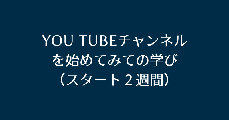 You Tubeチャンネルを始めてみての学び（スタート２週間）