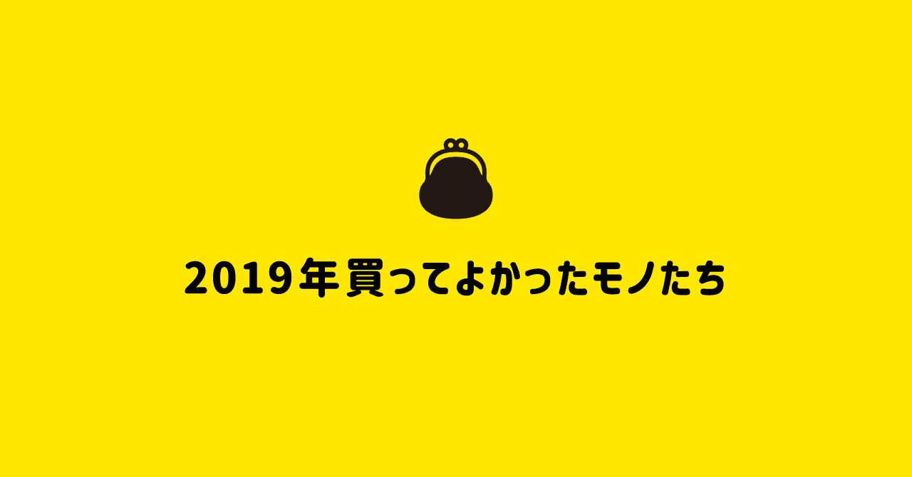 2019年買ってよかったモノたち