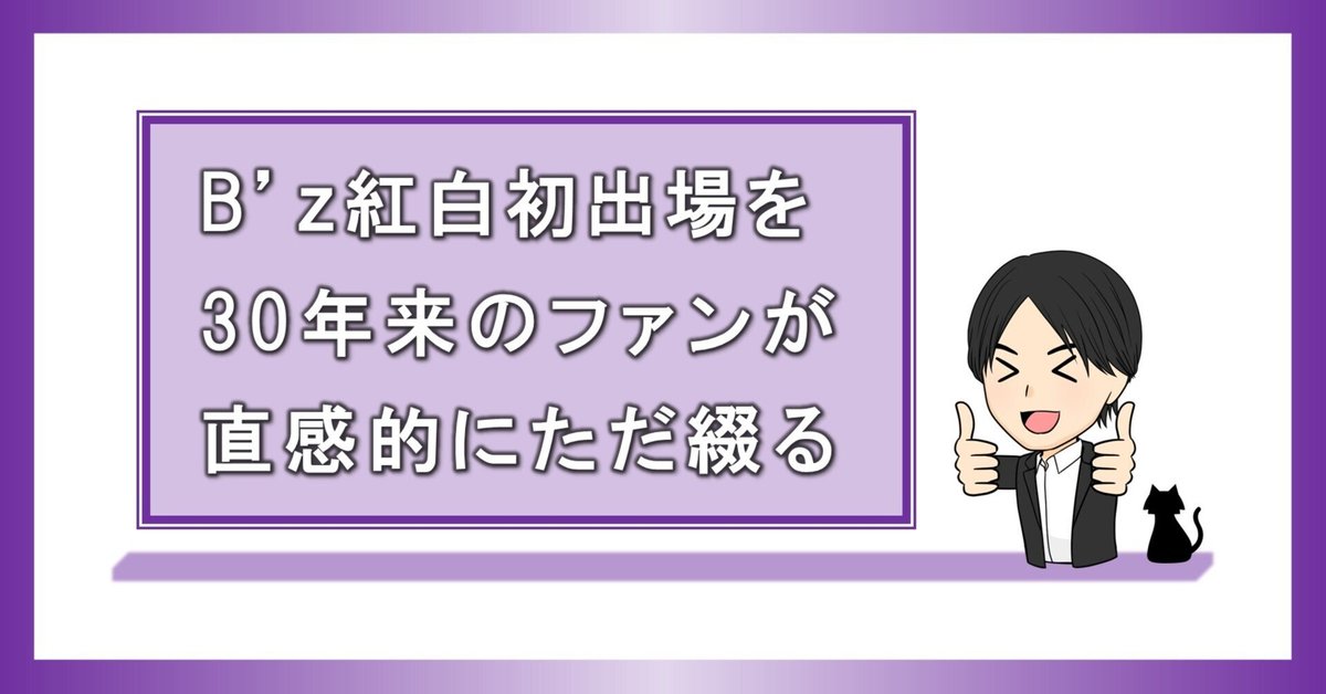 B'z紅白初出場を30年来のファンが直感的にただ綴る｜enya（えん