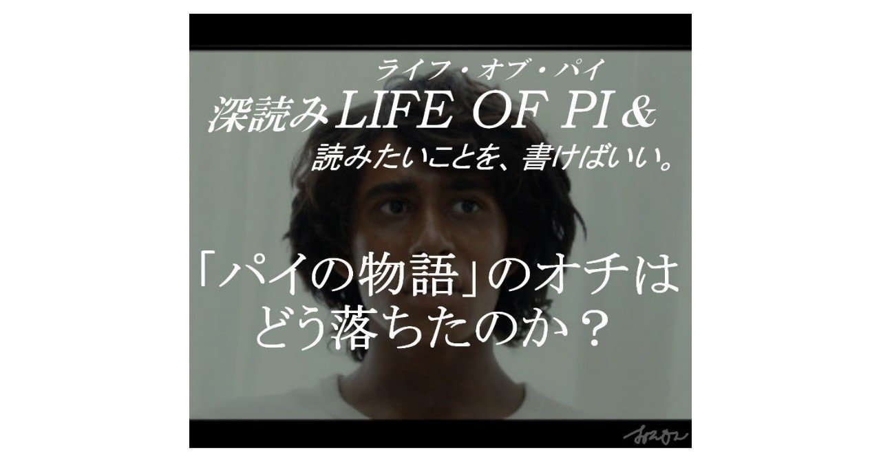 パイの物語のオチはどう落ちたのか 深読み Life Of Pi ライフ オブ パイ 読みたいことを 書けばいい 深読み探偵 岡江 門 おかえ もん Note パイの物語のオチはどう落ちたのか 深読み Life Of Pi ライフ オブ パイ 読みたいことを 書けばいい 深読み探偵 岡江 門 おかえ もん Note